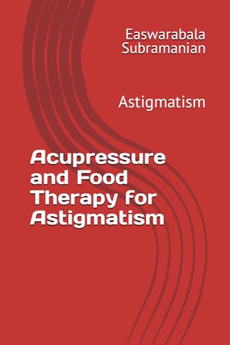 Acupressure and Food Therapy for Astigmatism: Astigmatism (Common People Medical Books - Part 3, Band 19) von Independently published